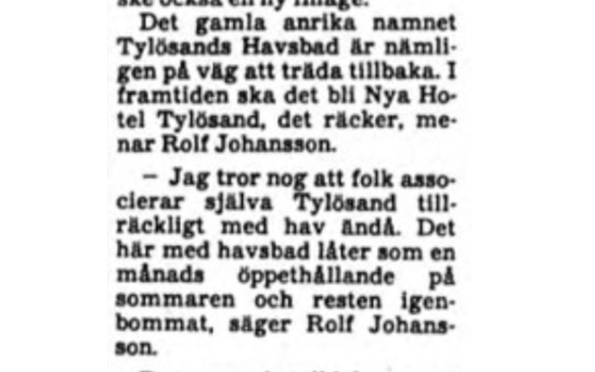 1983 var det dessutom dags för namnbyte. Tylösands Havsbad blev historia och Nya Hotel Tylösand myntades. &quot;Jag tror nog att folk associerar själva Tylösand tillräckligt med hav ändå. Det här med havsbad låter som en månads öppethållande på sommaren och resten igenbommat&quot;, motiverades beslutet.